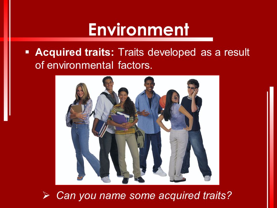 Environment Acquired traits: Traits developed as a result of environmental factors.