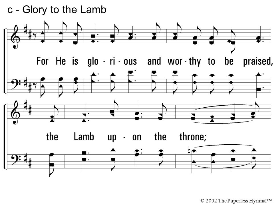 c - Glory to the Lamb For He is glorious and worthy to be praised,