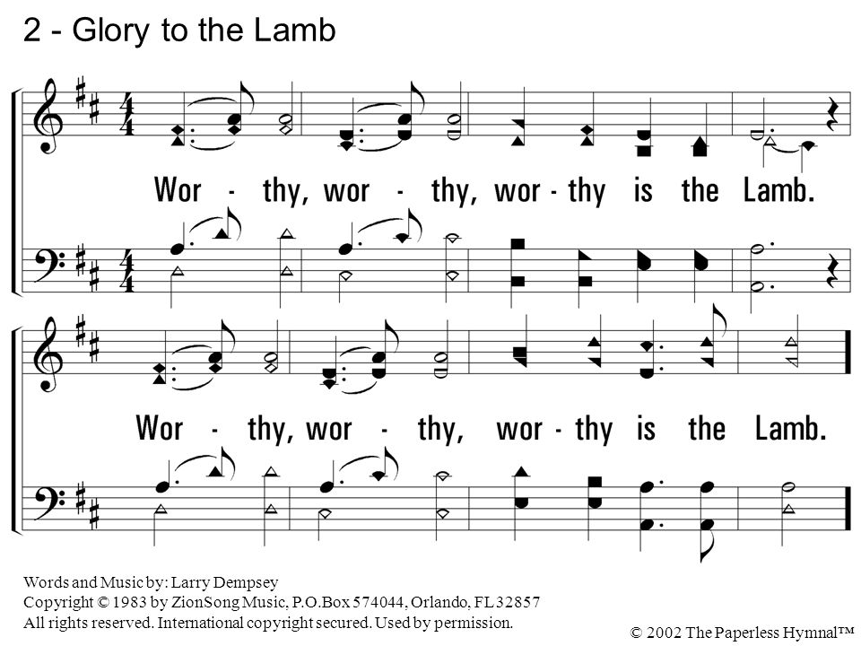 2 - Glory to the Lamb Worthy, worthy, worthy is the Lamb.