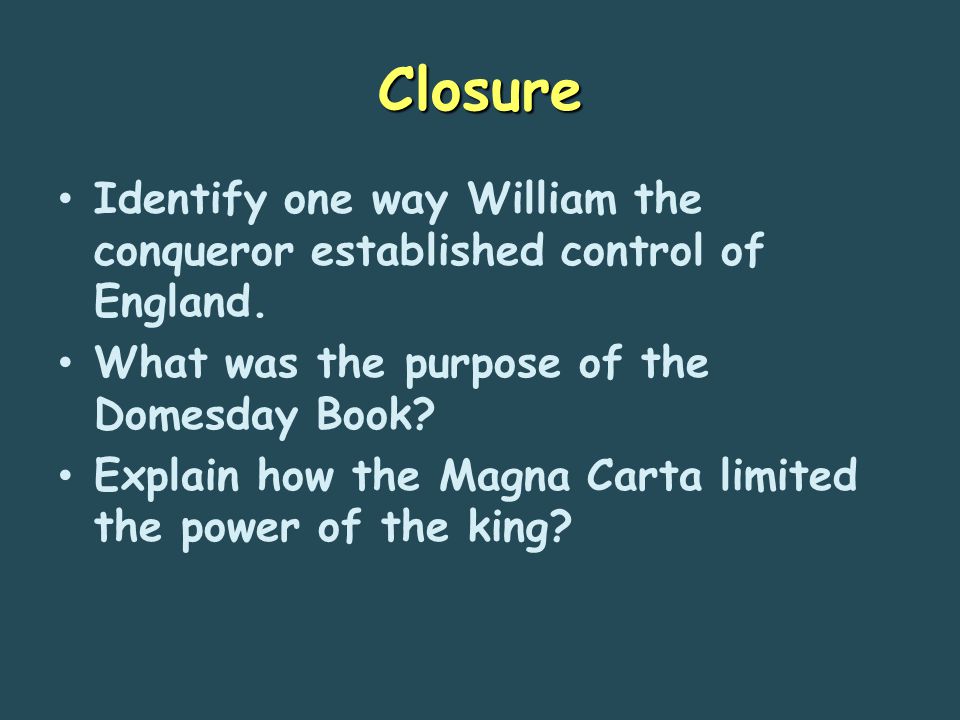 Closure Identify one way William the conqueror established control of England. What was the purpose of the Domesday Book