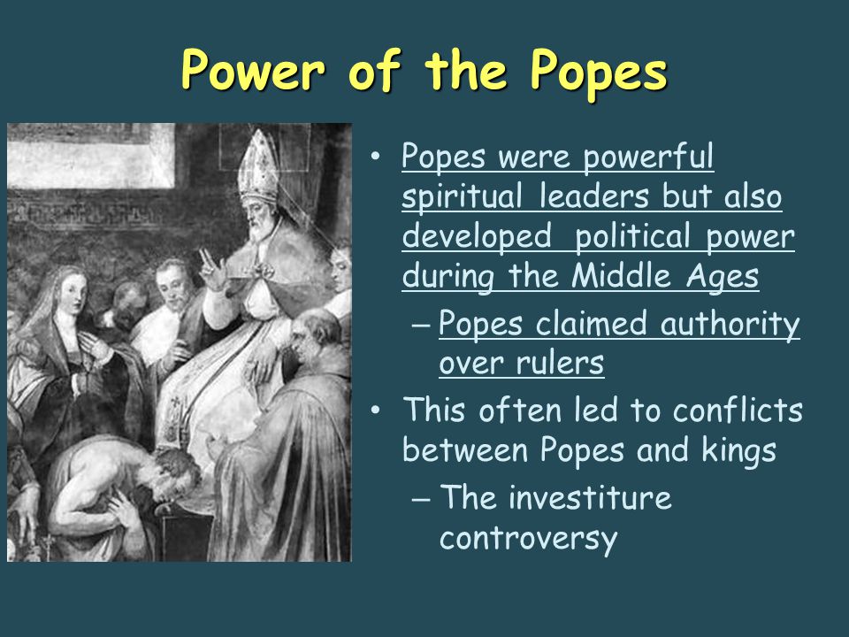 Power of the Popes Popes were powerful spiritual leaders but also developed political power during the Middle Ages.