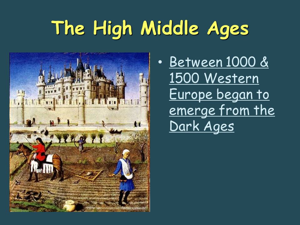 The High Middle Ages Between 1000 & 1500 Western Europe began to emerge from the Dark Ages