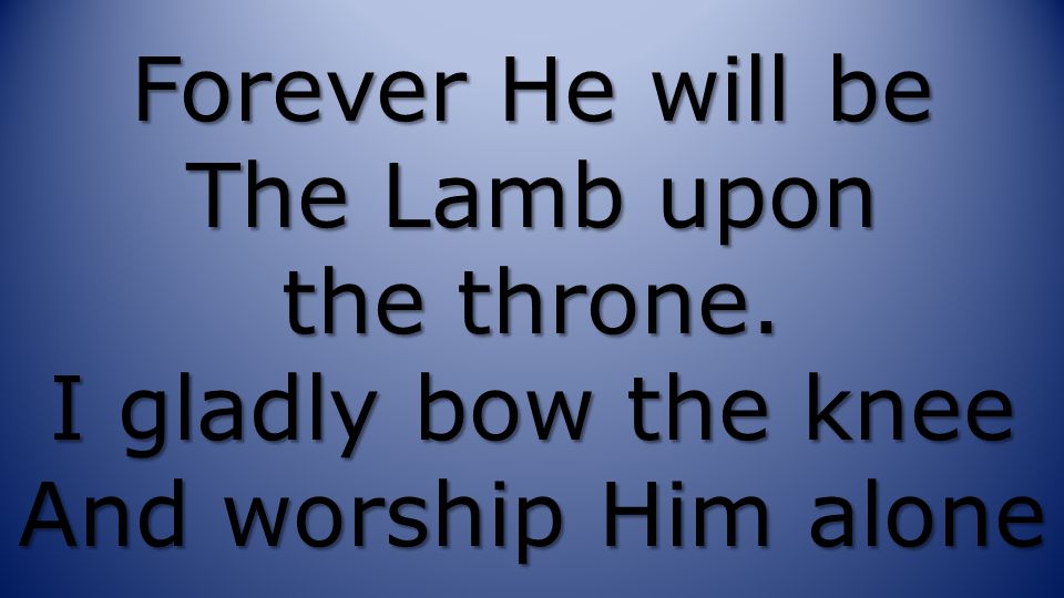 Forever He will be The Lamb upon the throne