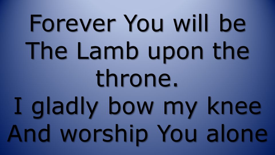 Forever You will be The Lamb upon the throne