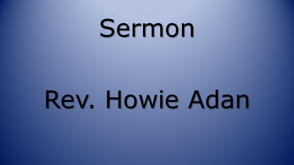 Sermon Rev. Howie Adan
