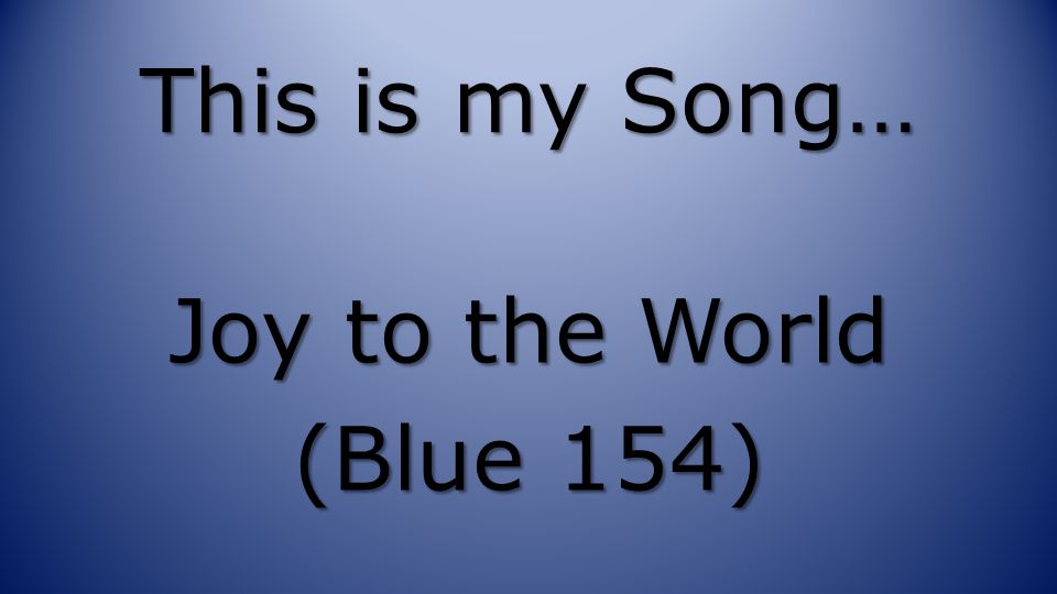 This is my Song… Joy to the World (Blue 154)