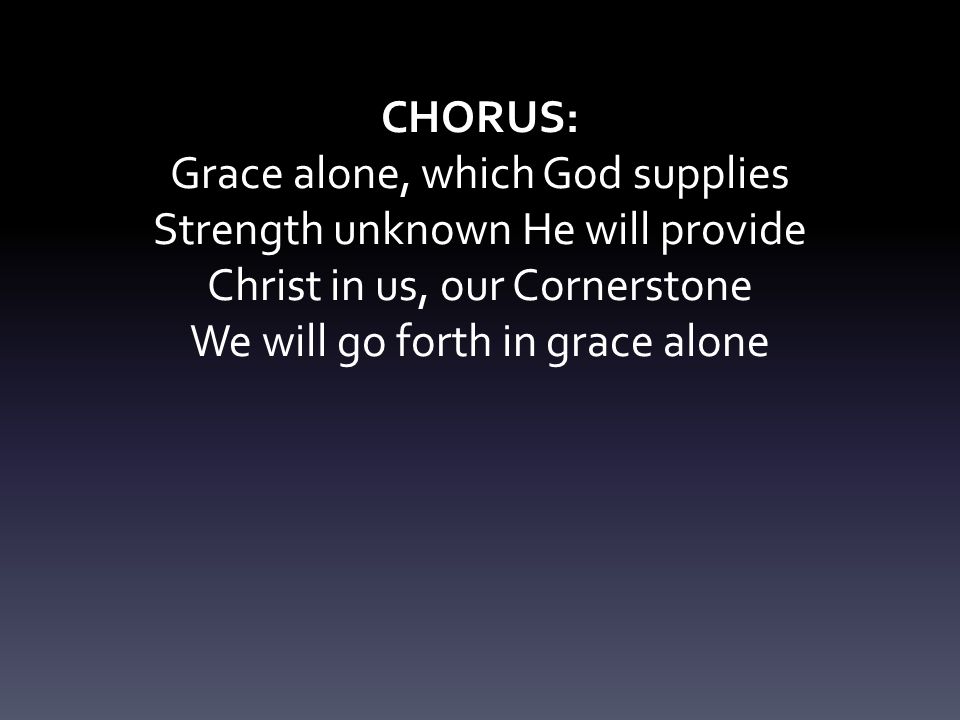 Grace alone, which God supplies Strength unknown He will provide