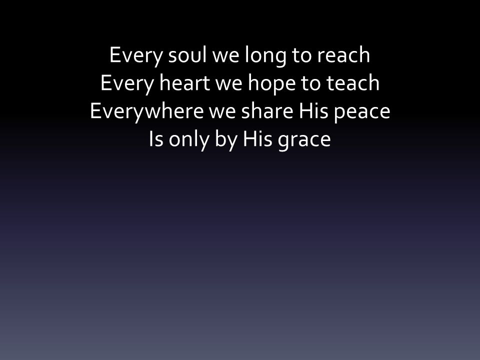 Every soul we long to reach Every heart we hope to teach