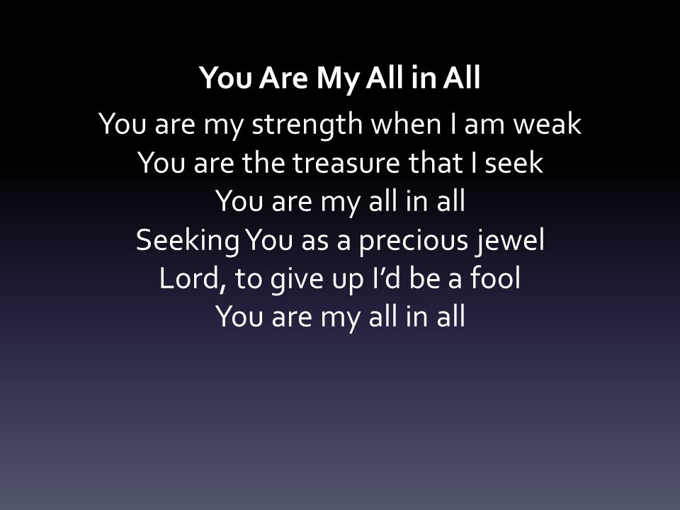 You Are My All in All You are my strength when I am weak