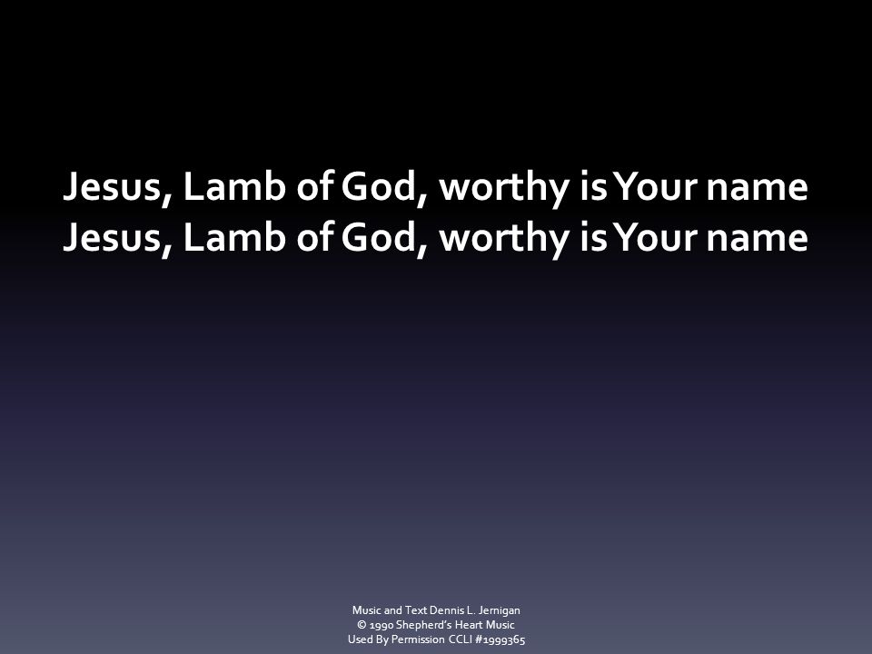 Jesus, Lamb of God, worthy is Your name