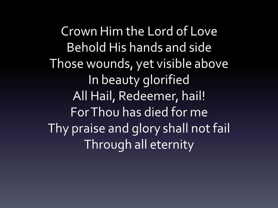 Crown Him the Lord of Love Behold His hands and side