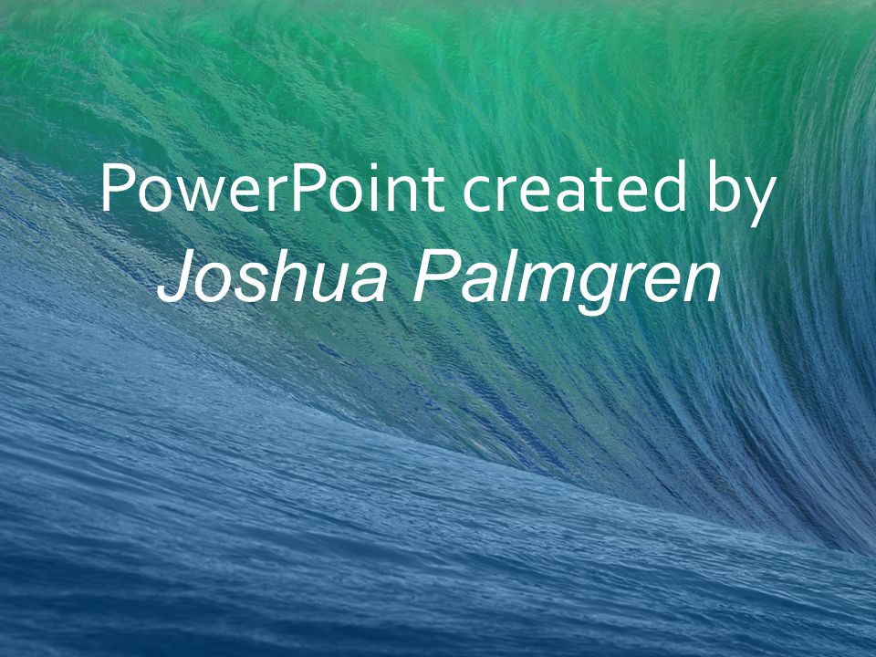 PowerPoint created by Joshua Palmgren