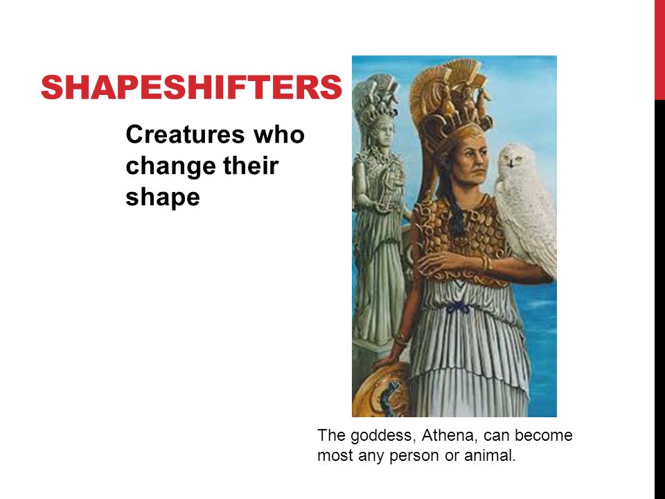 shapeshifters Creatures who change their shape