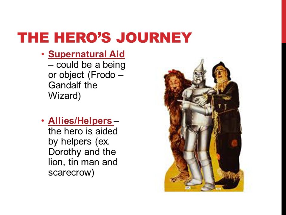 The hero’s journey Supernatural Aid – could be a being or object (Frodo – Gandalf the Wizard)
