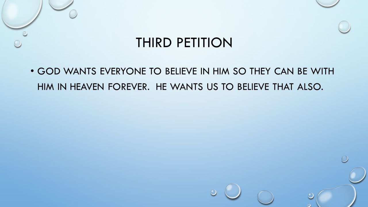 Third Petition God wants everyone to believe in him so they can be with him in heaven forever.