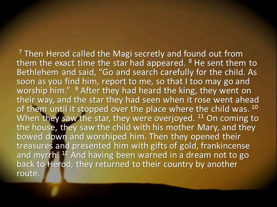 7 Then Herod called the Magi secretly and found out from them the exact time the star had appeared.