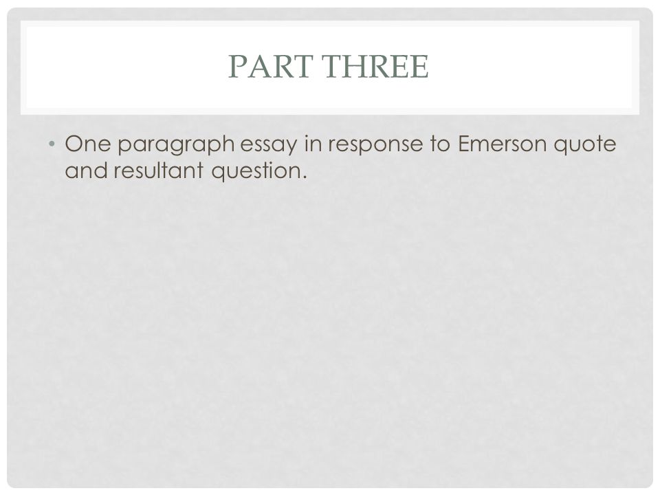 Part three One paragraph essay in response to Emerson quote and resultant question.