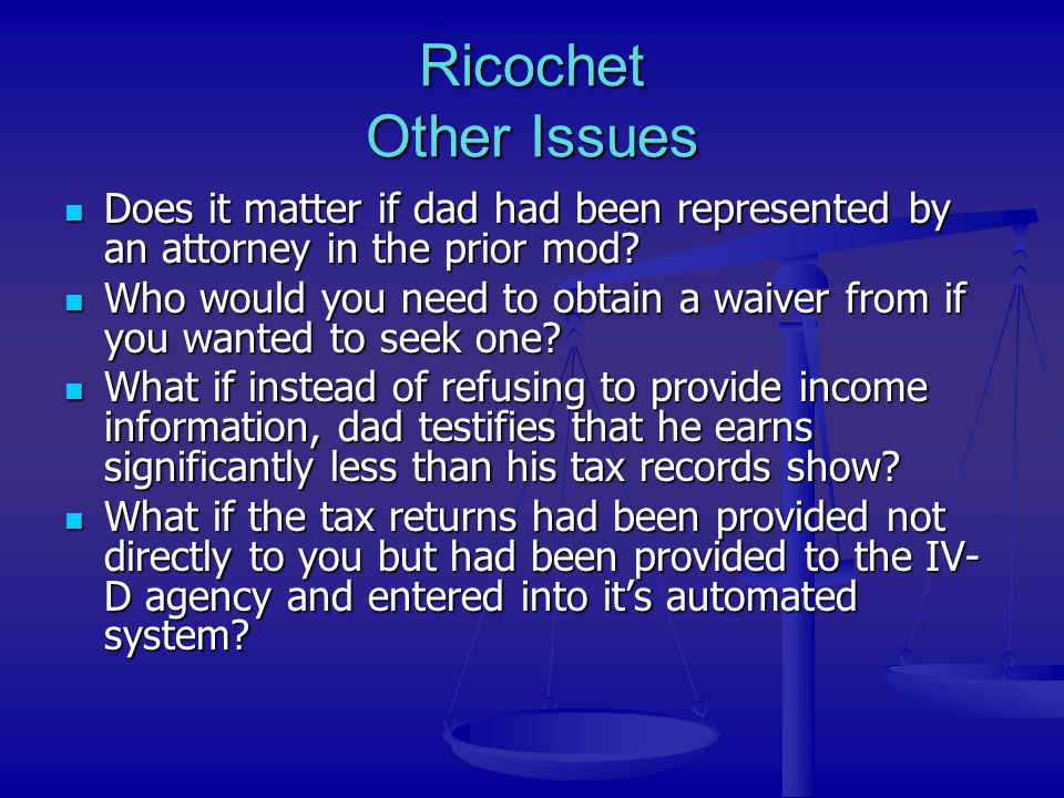 Ricochet Other Issues Does it matter if dad had been represented by an attorney in the prior mod