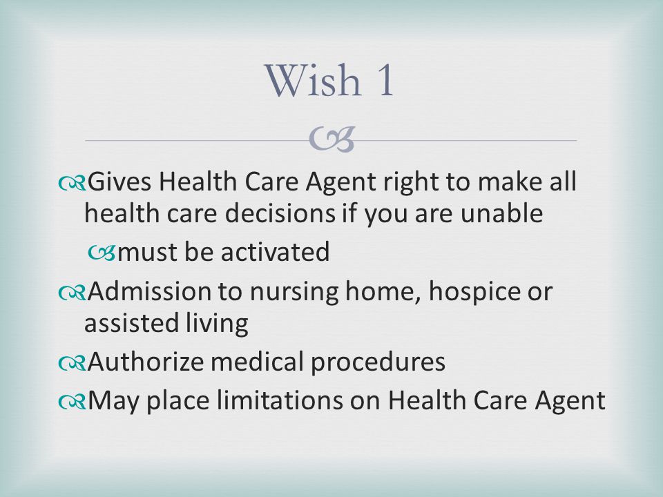 Wish 1 Gives Health Care Agent right to make all health care decisions if you are unable. must be activated.