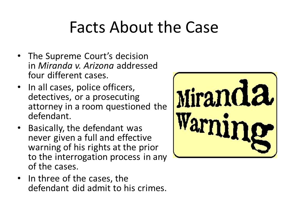 Facts About the Case The Supreme Court’s decision in Miranda v. Arizona addressed four different cases.