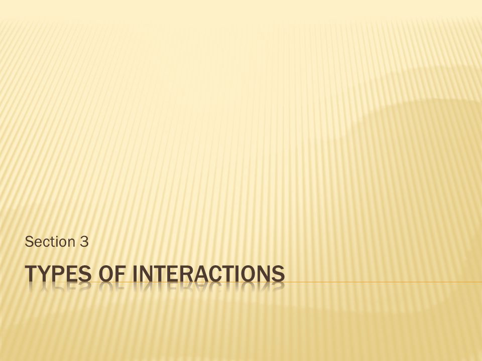 Section 3 Types of Interactions