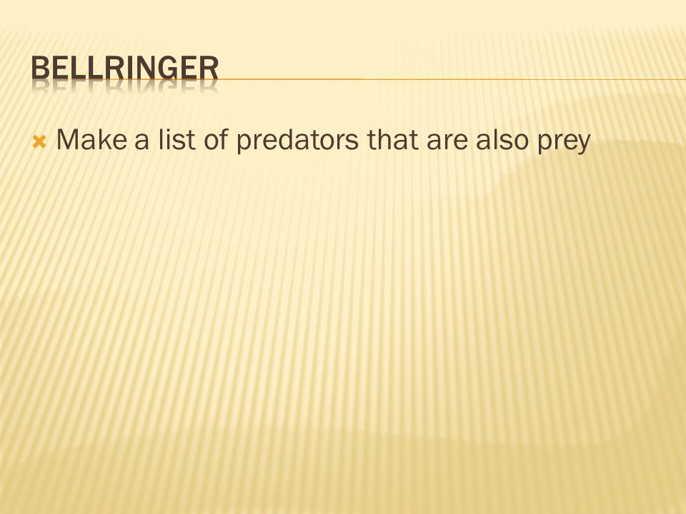 Bellringer Make a list of predators that are also prey