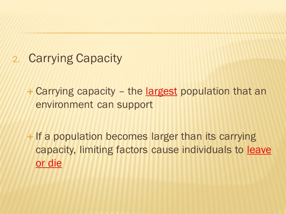 Carrying Capacity Carrying capacity – the largest population that an environment can support.