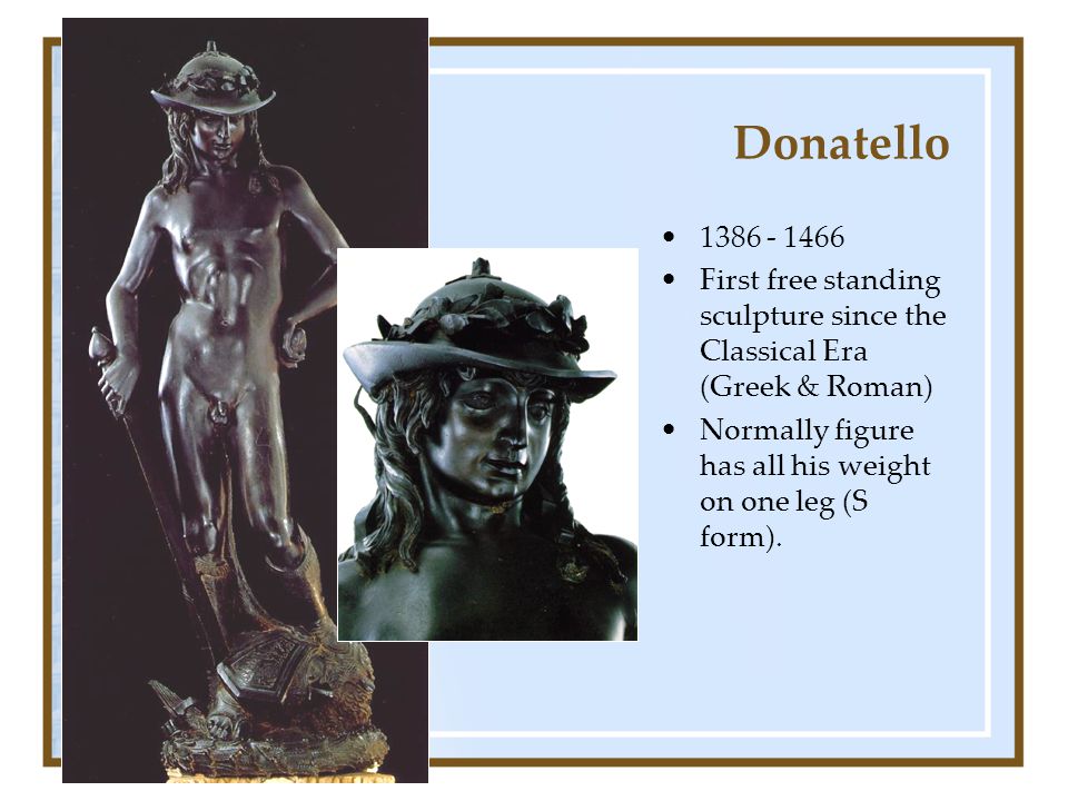 Donatello First free standing sculpture since the Classical Era (Greek & Roman)