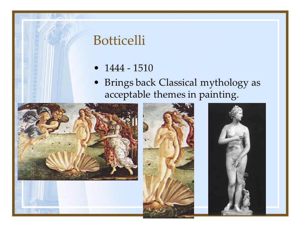 Botticelli Brings back Classical mythology as acceptable themes in painting.