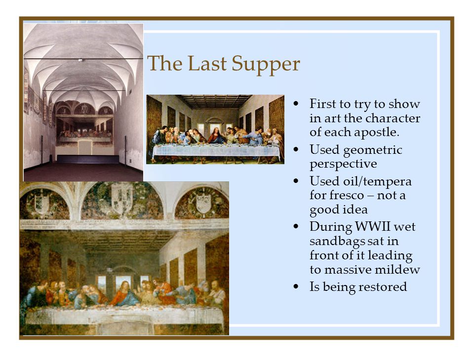 The Last Supper First to try to show in art the character of each apostle. Used geometric perspective.