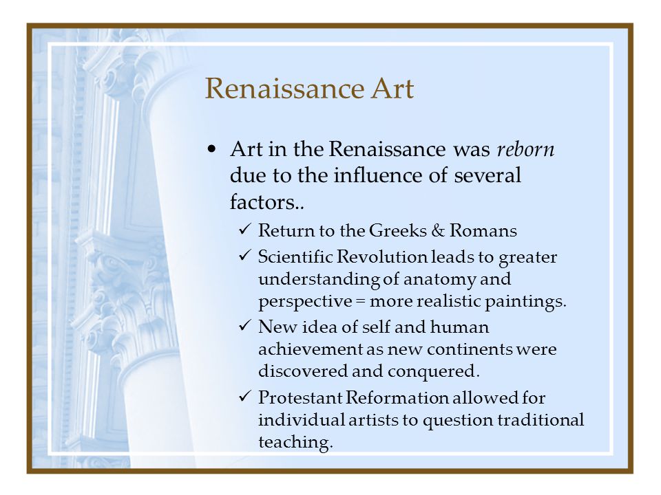 Renaissance Art Art in the Renaissance was reborn due to the influence of several factors.. Return to the Greeks & Romans.