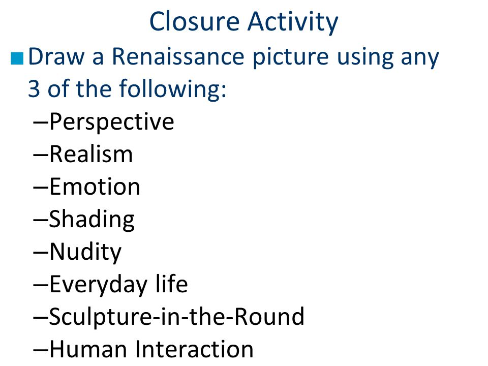 Closure Activity Draw a Renaissance picture using any 3 of the following: Perspective. Realism.
