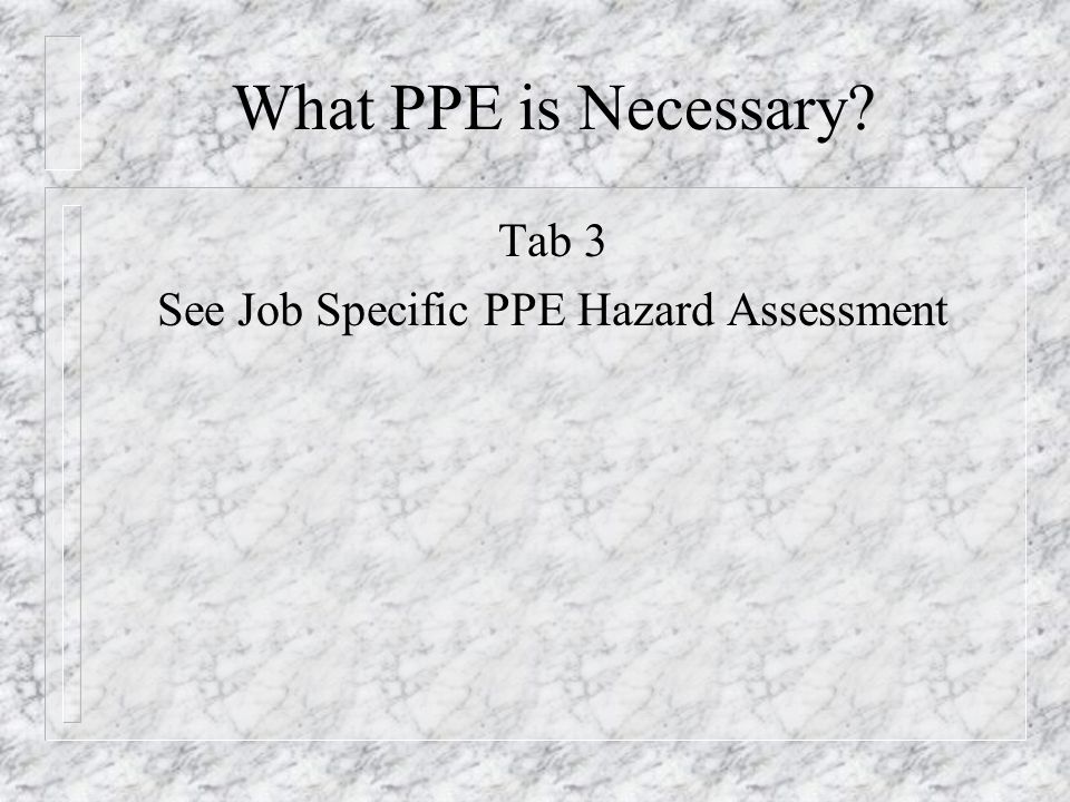 See Job Specific PPE Hazard Assessment