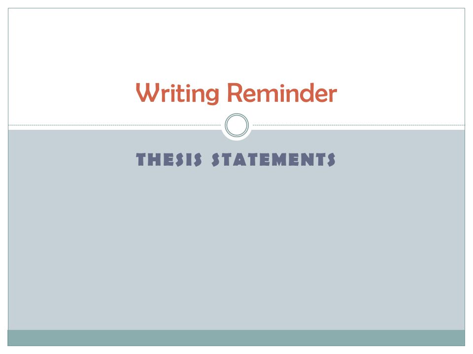 Writing Reminder THESIS STATEMENTS
