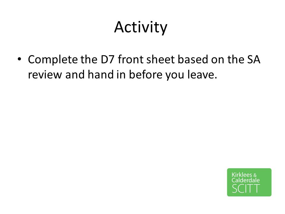 Activity Complete the D7 front sheet based on the SA review and hand in before you leave.