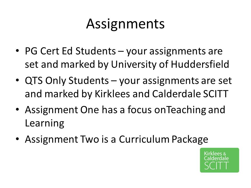 Assignments PG Cert Ed Students – your assignments are set and marked by University of Huddersfield.