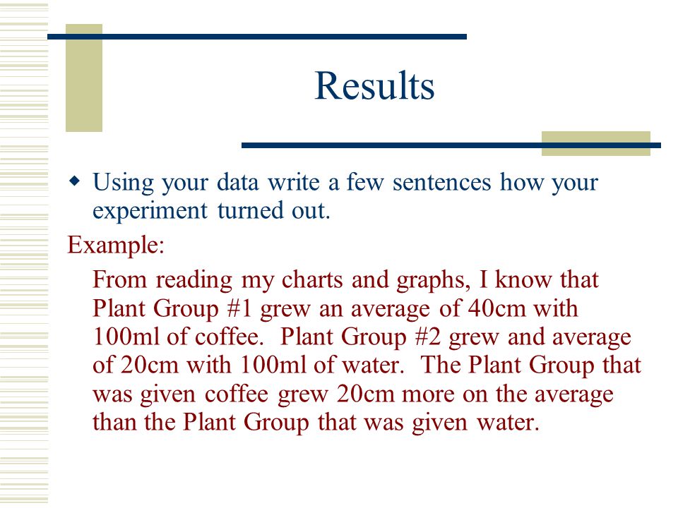 Results Using your data write a few sentences how your experiment turned out. Example: