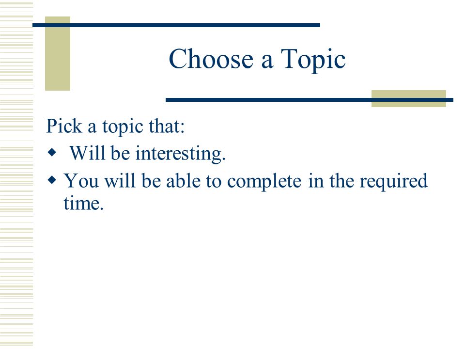 Choose a Topic Pick a topic that: Will be interesting.