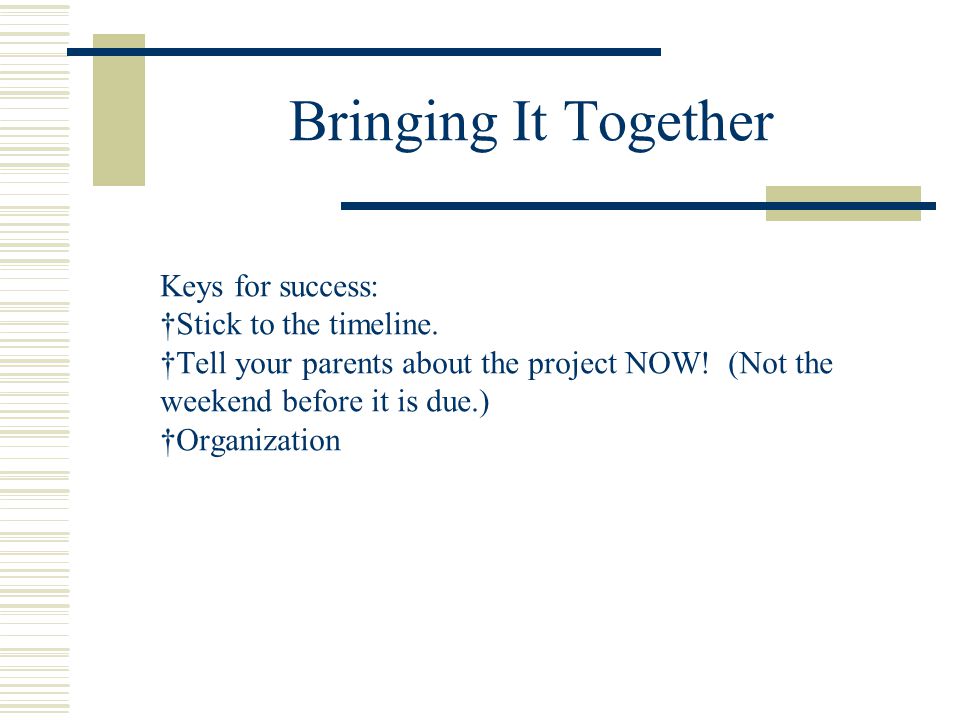 Bringing It Together Keys for success: Stick to the timeline.