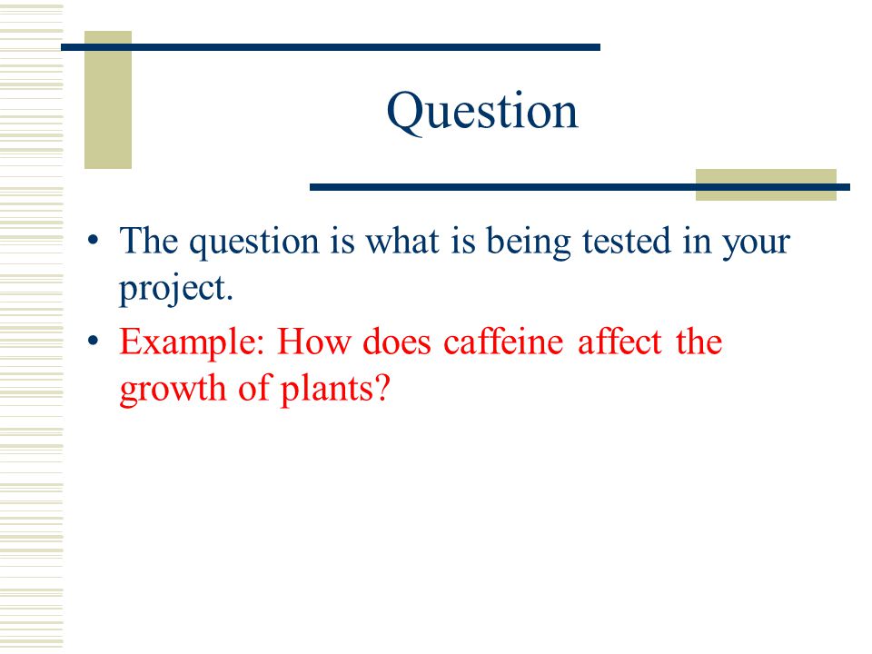 Question The question is what is being tested in your project.