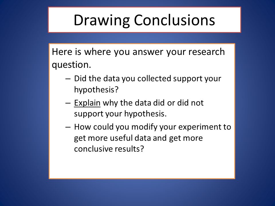 Drawing Conclusions Here is where you answer your research question.