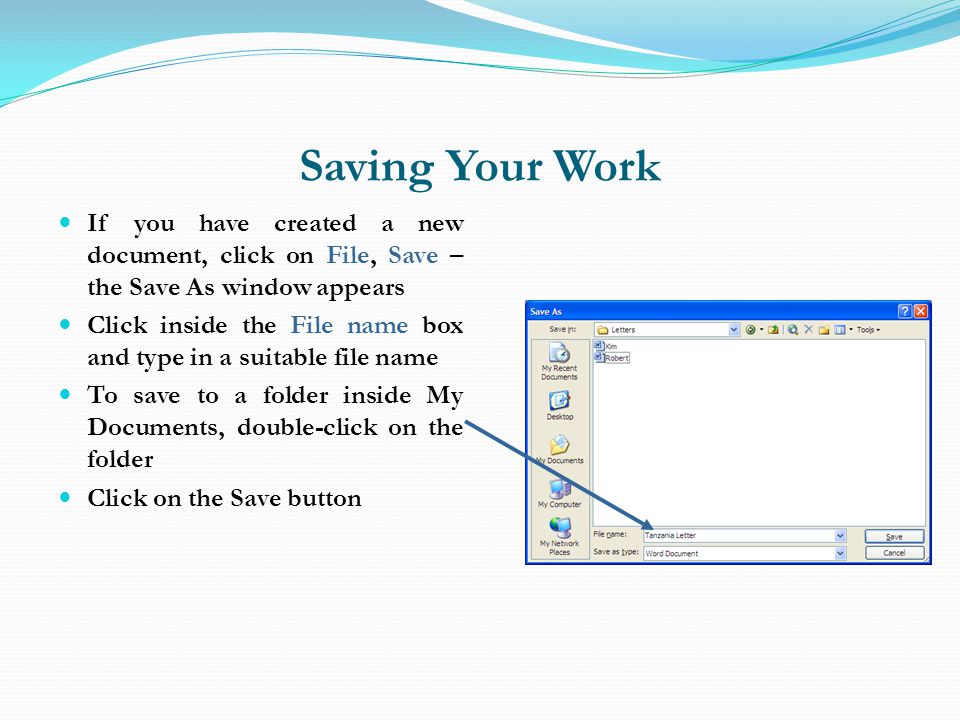 Saving Your Work If you have created a new document, click on File, Save – the Save As window appears.