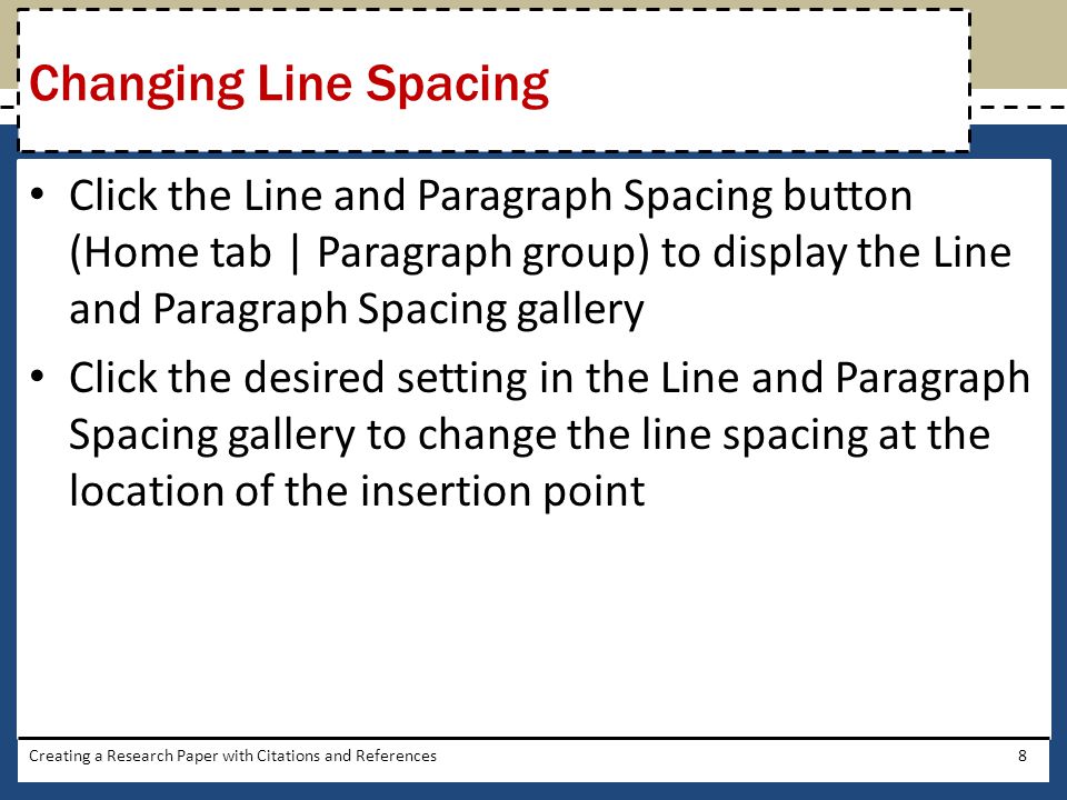 Changing Line Spacing Click the Line and Paragraph Spacing button (Home tab | Paragraph group) to display the Line and Paragraph Spacing gallery.