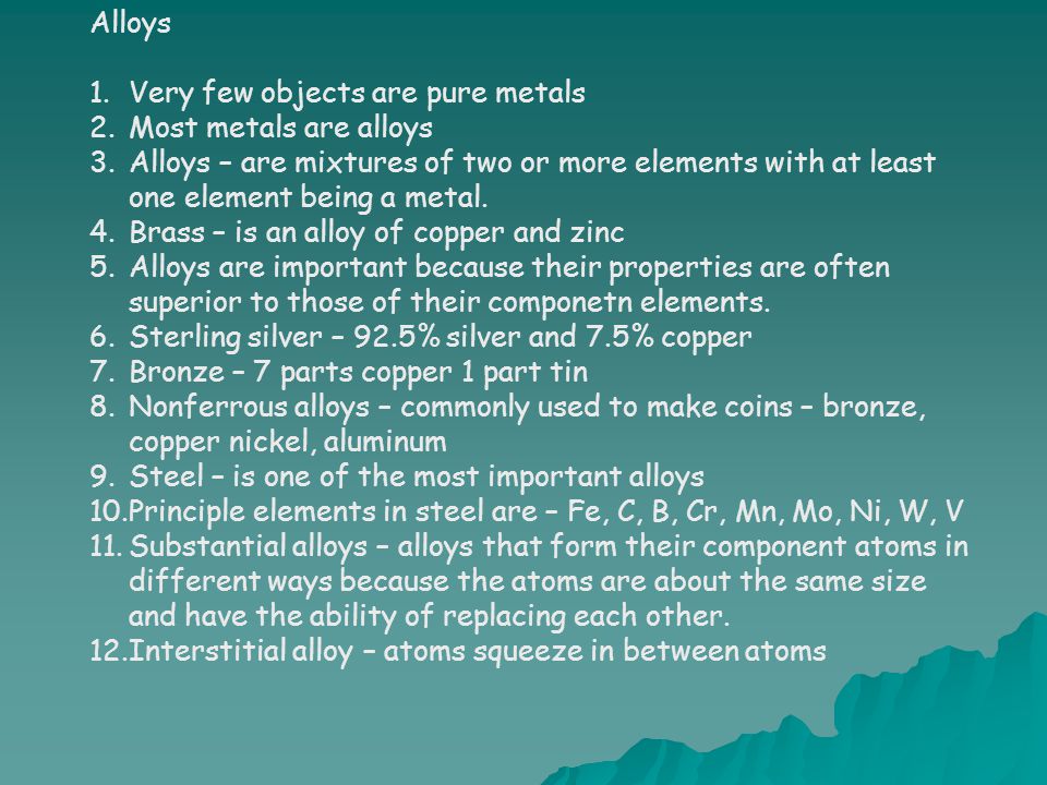 Alloys Very few objects are pure metals. Most metals are alloys.
