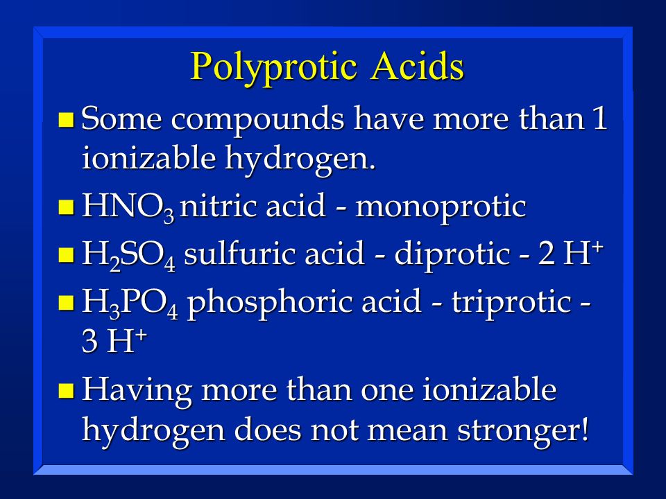 Polyprotic Acids Some compounds have more than 1 ionizable hydrogen.