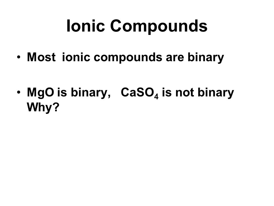 Ionic Compounds Most ionic compounds are binary