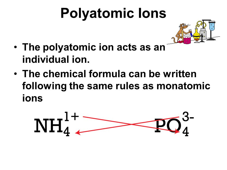 Polyatomic Ions The polyatomic ion acts as an individual ion.