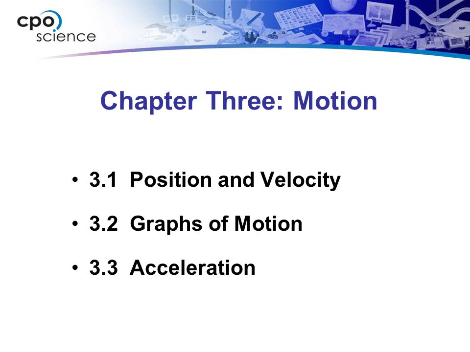Chapter Three: Motion 3.1 Position and Velocity 3.2 Graphs of Motion