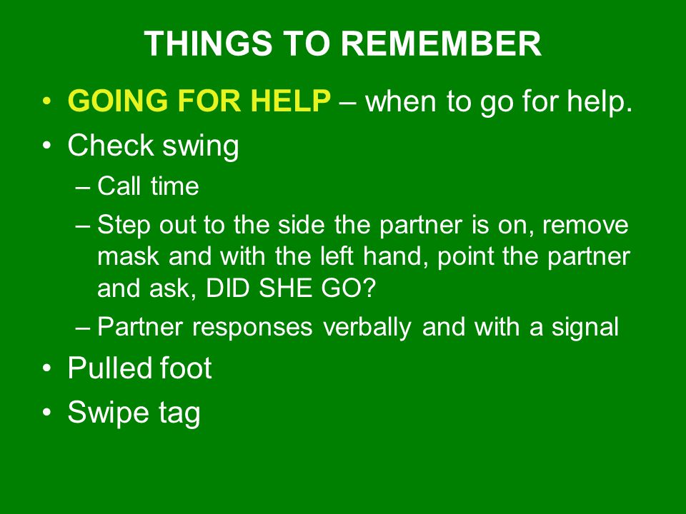 THINGS TO REMEMBER GOING FOR HELP – when to go for help. Check swing