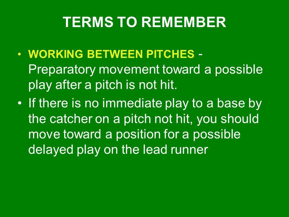 TERMS TO REMEMBER WORKING BETWEEN PITCHES - Preparatory movement toward a possible play after a pitch is not hit.